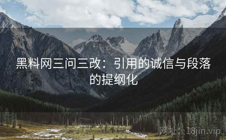 黑料网三问三改:引用的诚信与段落的提纲化 黑料网三问三改:引用的诚信与段落的提纲化