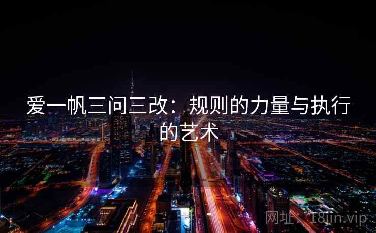 爱一帆三问三改：规则的力量与执行的艺术