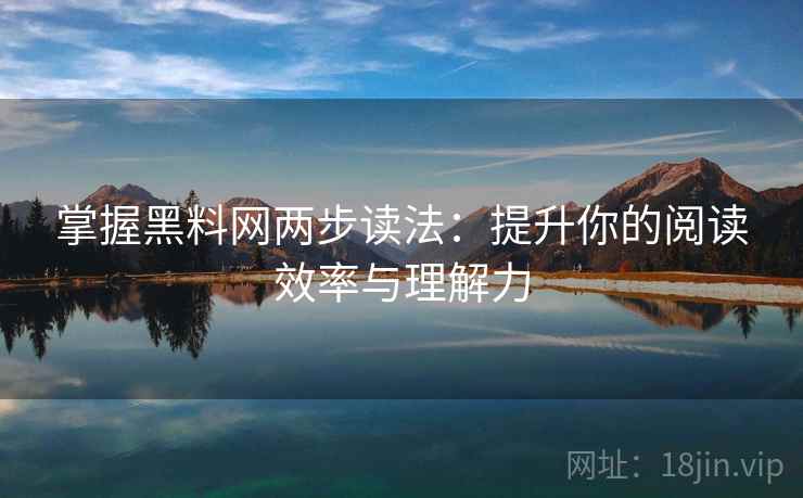 掌握黑料网两步读法：提升你的阅读效率与理解力