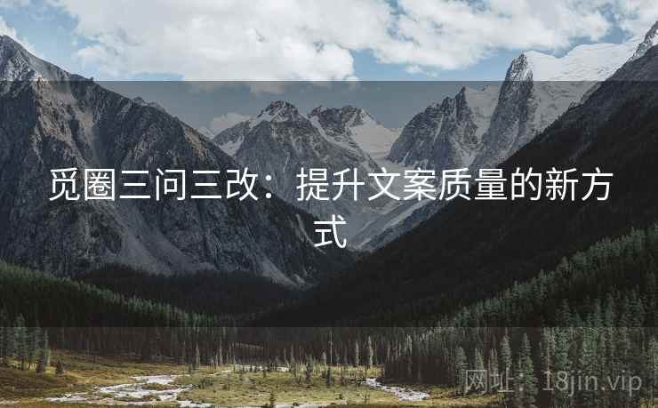 觅圈三问三改：提升文案质量的新方式