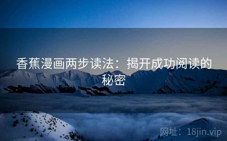 香蕉漫画两步读法：揭开成功阅读的秘密