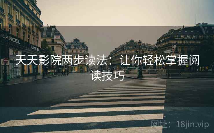 天天影院两步读法：让你轻松掌握阅读技巧