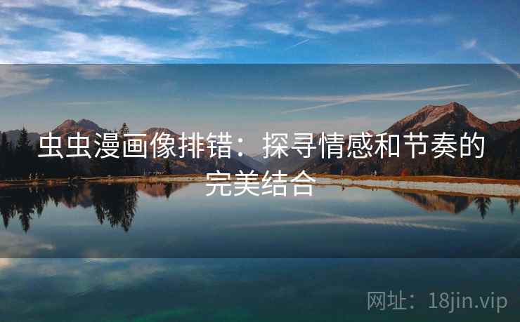 虫虫漫画像排错：探寻情感和节奏的完美结合